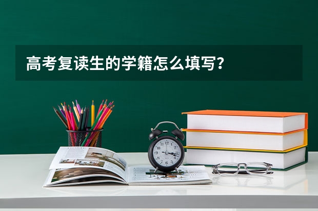 高考复读生的学籍怎么填写？