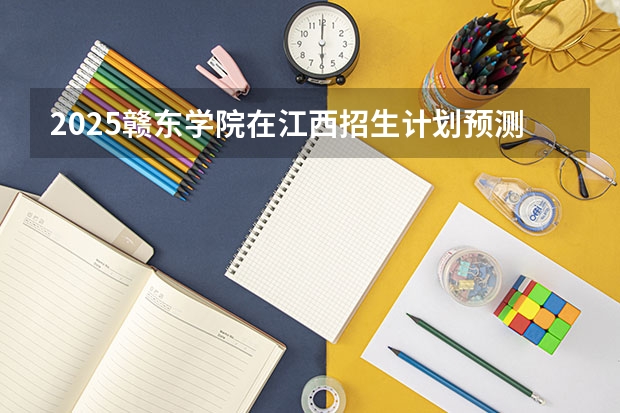 2025赣东学院在江西招生计划预测