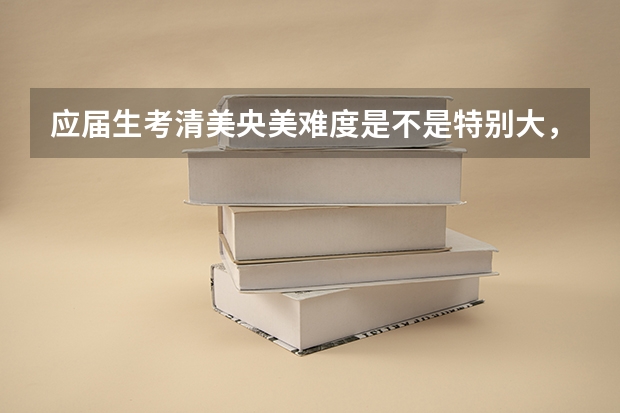 应届生考清美央美难度是不是特别大，听说多是复读生 怎样才能上中国传媒大学动画学院?