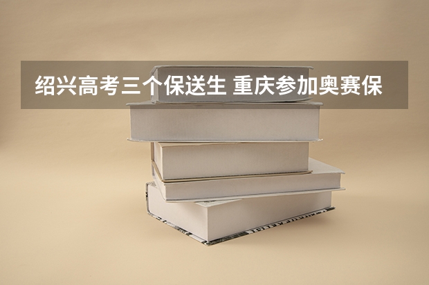 绍兴高考三个保送生 重庆参加奥赛保送北大,清华的有几人