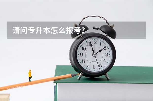 请问专升本怎么报考?
