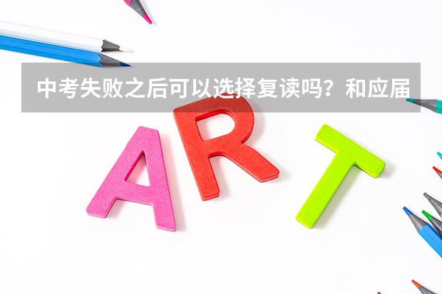 中考失败之后可以选择复读吗？和应届生相比有什么不同?