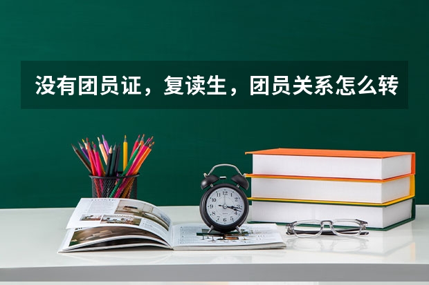 没有团员证，复读生，团员关系怎么转？在线等 挺急的