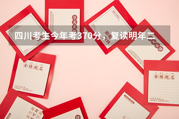 四川考生今年考370分，复读明年二本有希望吗？
