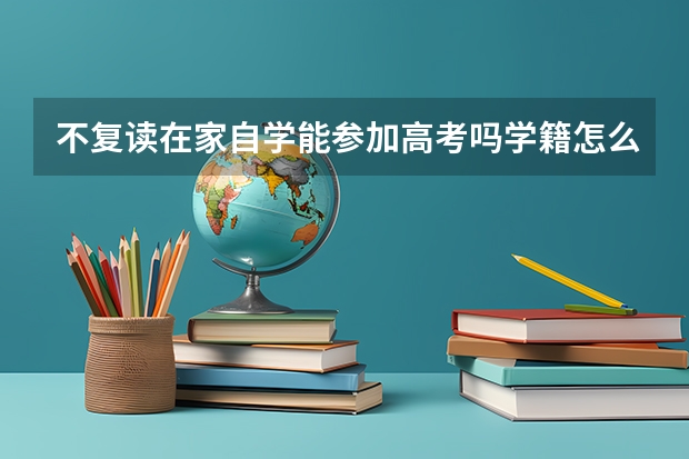 不复读在家自学能参加高考吗学籍怎么办？