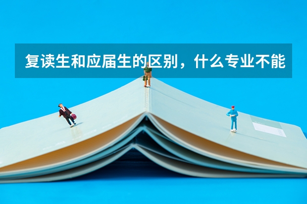 复读生和应届生的区别，什么专业不能报?