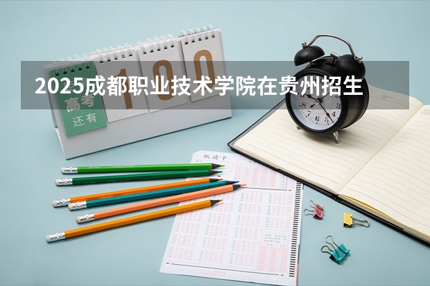 2025成都职业技术学院在贵州招生计划预测
