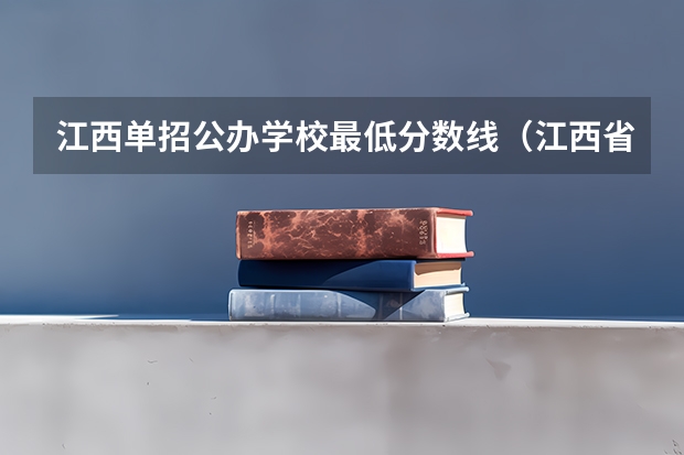 江西单招公办学校最低分数线（江西省大专单招学校分数线）