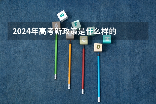 2024年高考新政策是什么样的