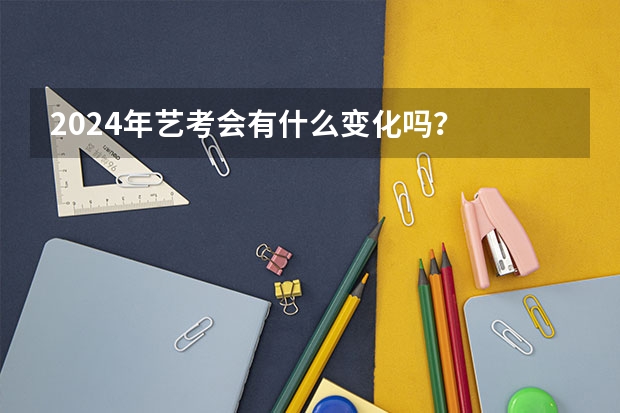 2024年艺考会有什么变化吗？
