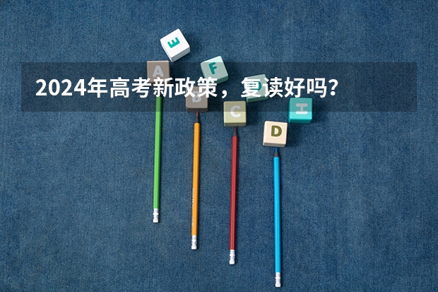 2024年高考新政策，复读好吗？