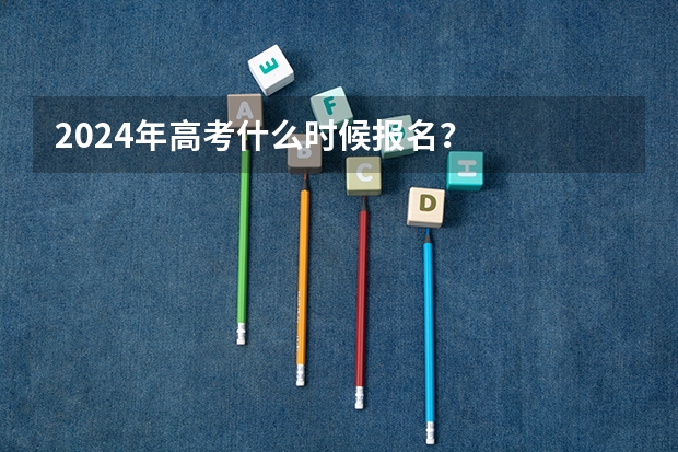 2024年高考什么时候报名？