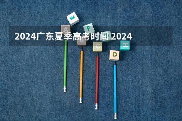 2024广东夏季高考时间 2024广东高考报名时间