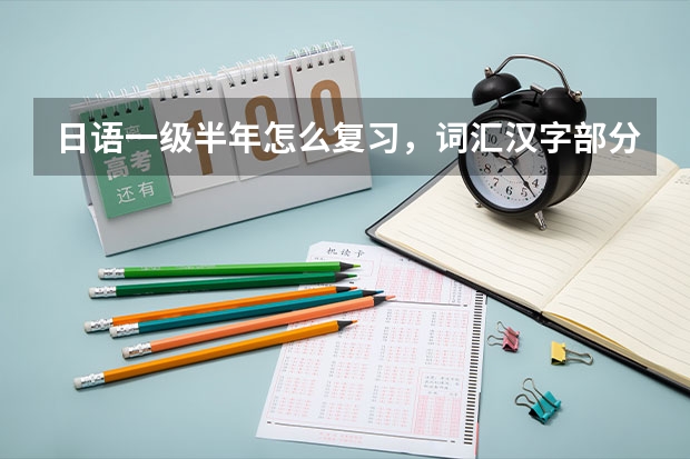 日语一级半年怎么复习，词汇汉字部分考前对策那两本书够不够？