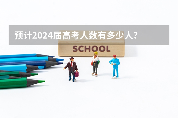 预计2024届高考人数有多少人？