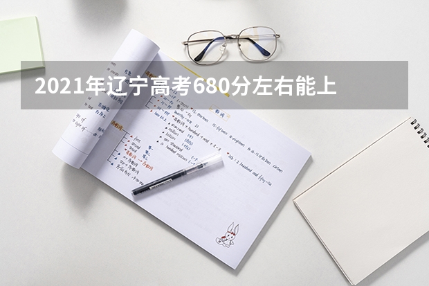2021年辽宁高考680分左右能上什么样的大学