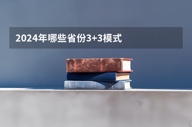 2024年哪些省份3+3模式