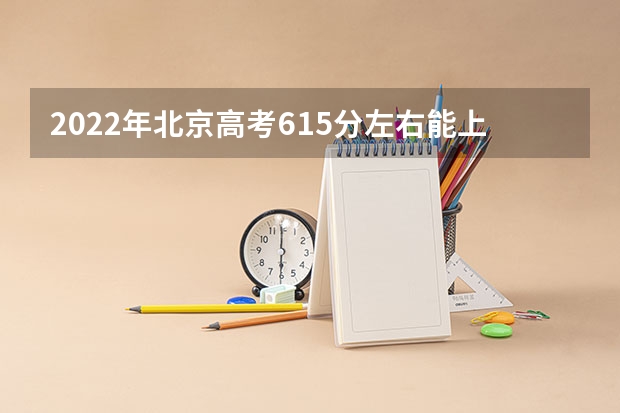 2022年北京高考615分左右能上什么样的大学