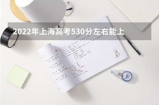2022年上海高考530分左右能上什么样的大学