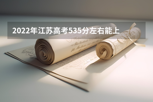 2022年江苏高考535分左右能上什么样的大学