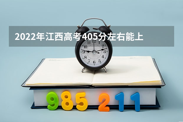 2022年江西高考405分左右能上什么样的大学
