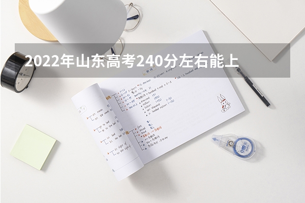 2022年山东高考240分左右能上什么样的大学